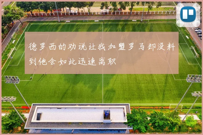 德罗西的劝说让我加盟罗马却没料到他会如此迅速离职