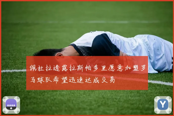 佩杜拉透露拉斯帕多里愿意加盟罗马球队希望迅速达成交易