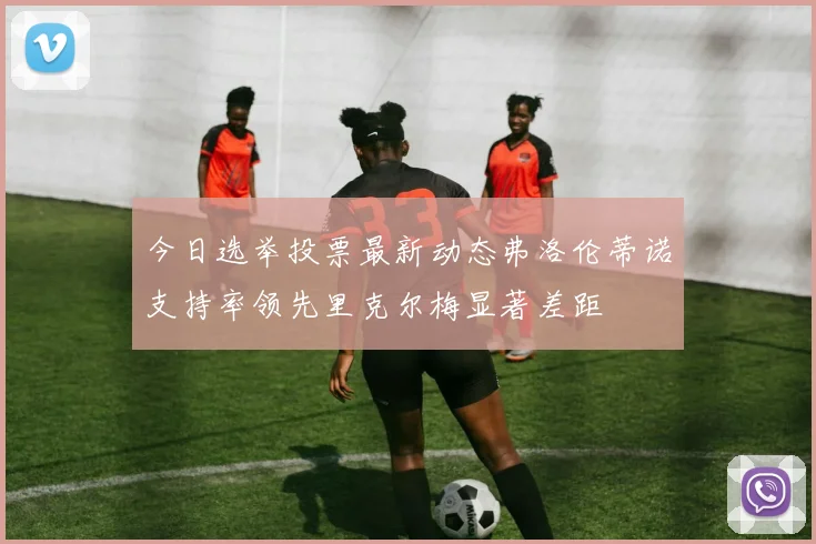 今日选举投票最新动态弗洛伦蒂诺支持率领先里克尔梅显著差距